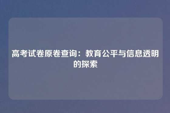 高考试卷原卷查询:教育公平与信息透明的探索