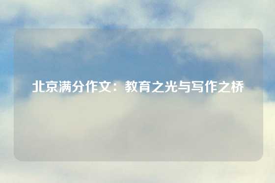 北京满分作文：教育之光与写作之桥