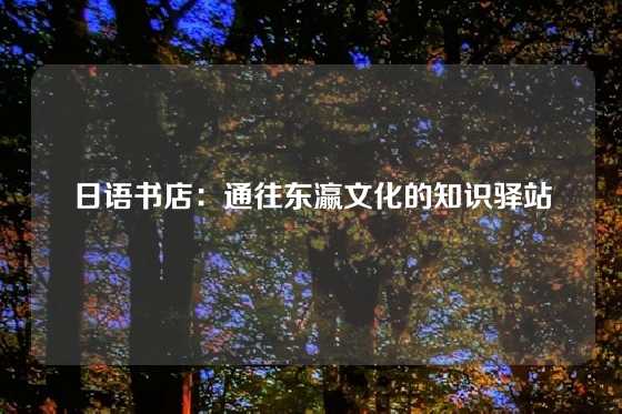 日语书店：通往东瀛文化的知识驿站