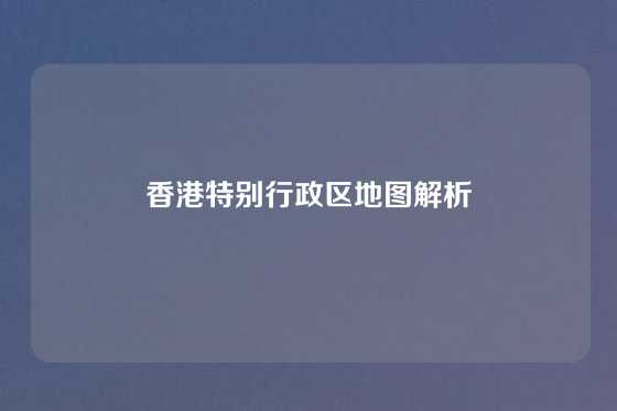 香港特别行政区地图解析