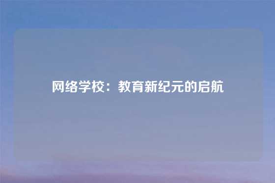 网络学校：教育新纪元的启航