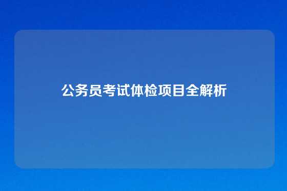 公务员考试体检项目全解析
