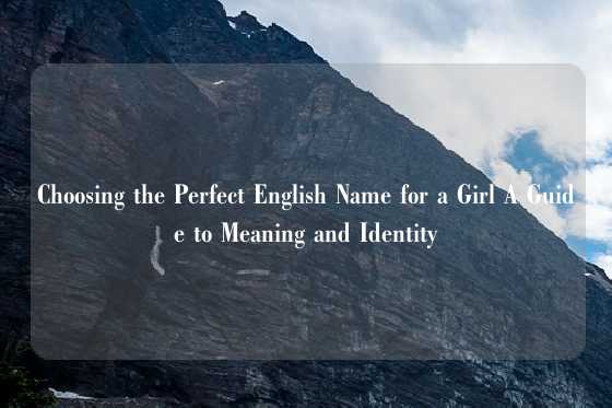 Choosing the Perfect English Name for a Girl A Guide to Meaning and Identity