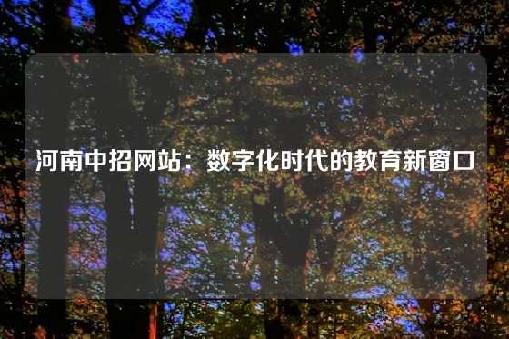 河南中招网站：数字化时代的教育新窗口